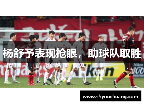 杨舒予表现抢眼，助球队取胜