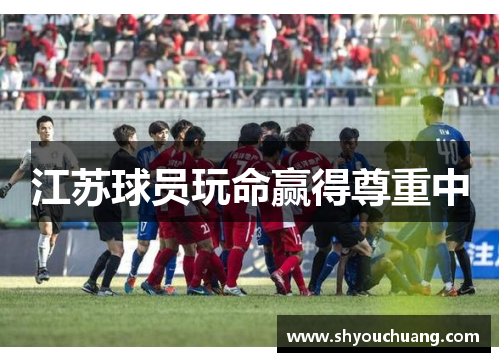 江苏球员玩命赢得尊重中