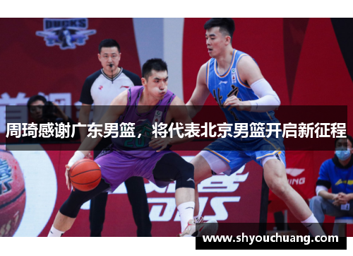 周琦感谢广东男篮，将代表北京男篮开启新征程